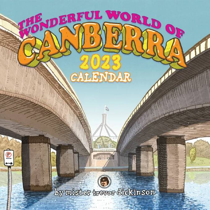 The Wonderful World of Canberra calendar by Trevor Dickinson, $35. nma.gov.au 
