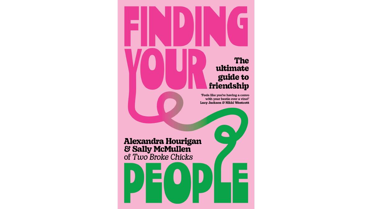 Finding Your People: The Ultimate Guide to Friendship, by Alexandra Hourigan & Sally McMullen.