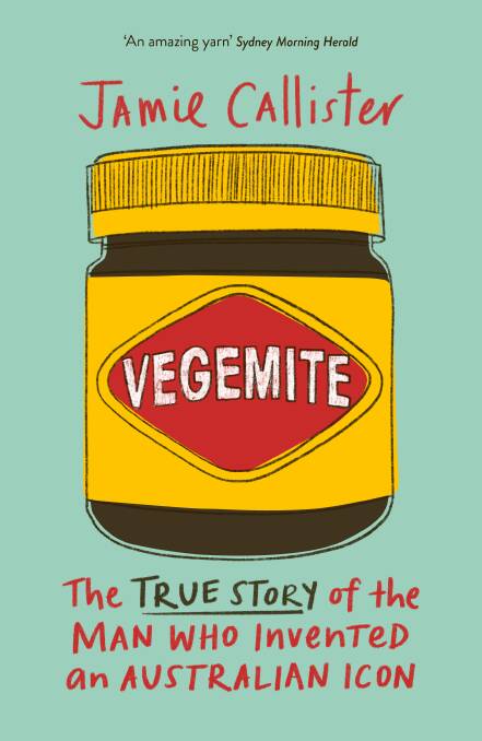 Vegemite: The true story of the man who invented an Australian icon, by Jamie Callister. Murdoch. $32.99.
