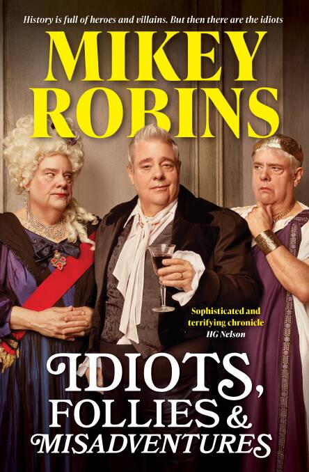 Idiots, Follies & Misadventures By Mikey Robins.