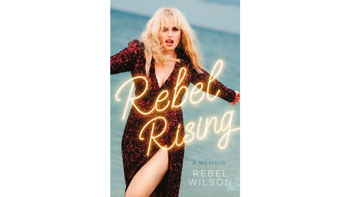Rebel Rising: A Memoir, by Rebel Wilson.