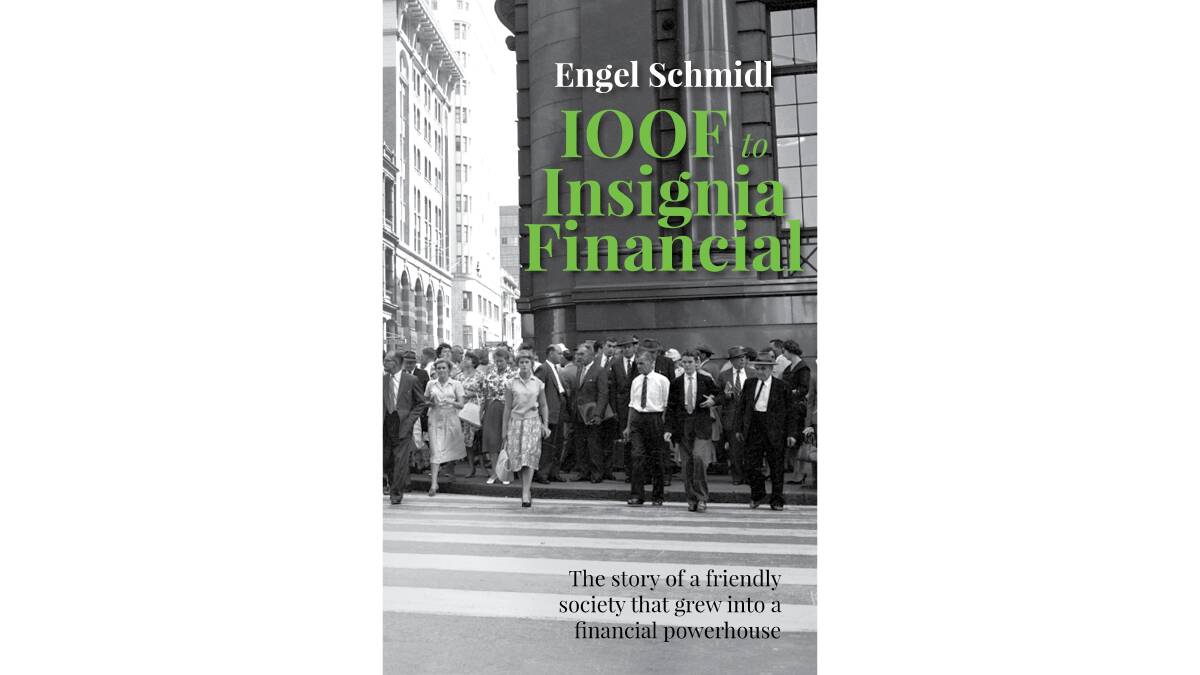 IOOF to Insignia Financial: The story of a friendly society that grew into a financial powerhouse, by Engel Schmidl. 