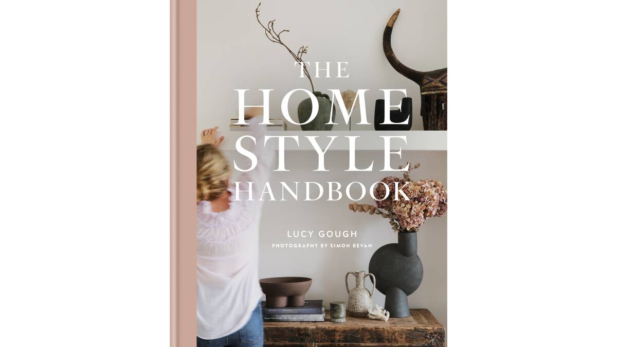 The Home Style Handbook, by Lucy Gough. Hachette Australia. $55.