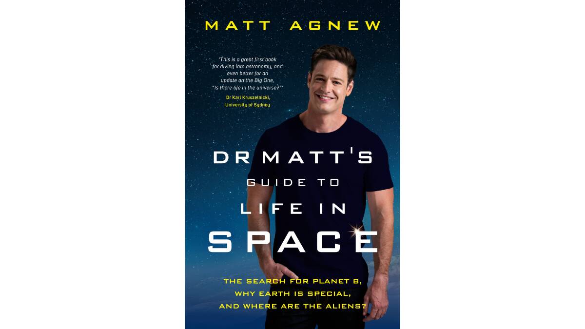 Dr Matt's Guide to Life in Space, by Matt Agnew. Allen & Unwin. $32.99.